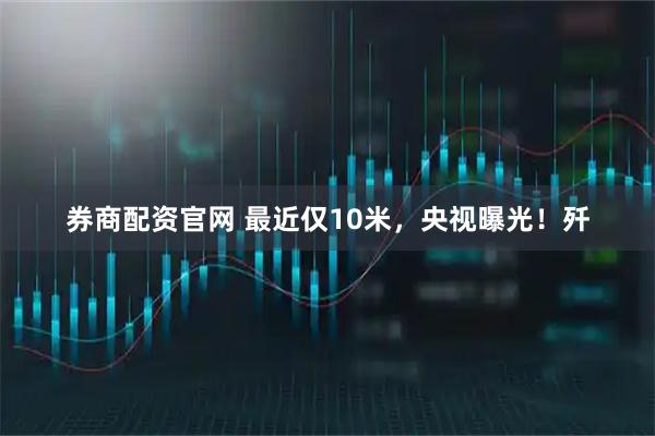 券商配资官网 最近仅10米，央视曝光！歼